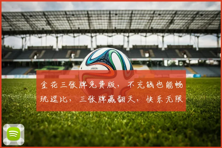 金花三张牌免费版，不充钱也能畅玩逗比，三张牌赢翻天，快乐无限逗逗乐