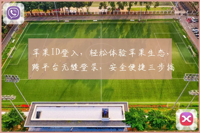 苹果ID登入，轻松体验苹果生态，跨平台无缝登录，安全便捷三步搞定，畅享智慧生活