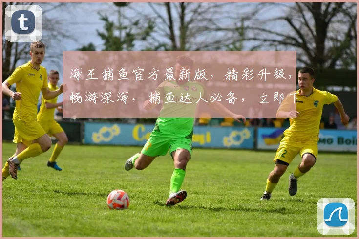 海王捕鱼官方最新版，精彩升级，畅游深海，捕鱼达人必备，立即下载