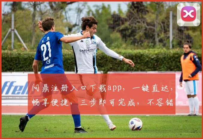 问鼎注册入口下载app，一键直达，畅享便捷，三步即可完成，不容错过，立即体验